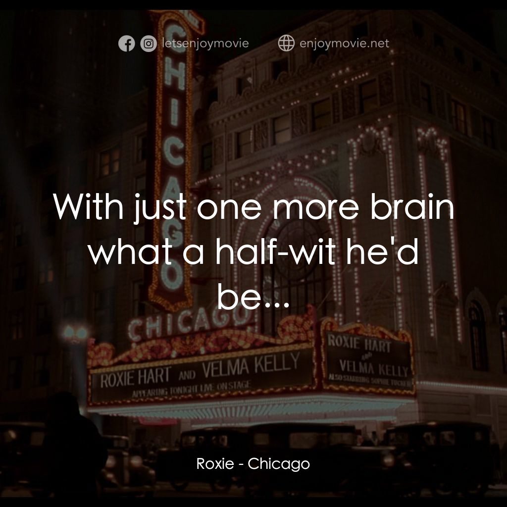 芝加哥電影對白：Roxie: With just one more brain what a half-wit he'd be...