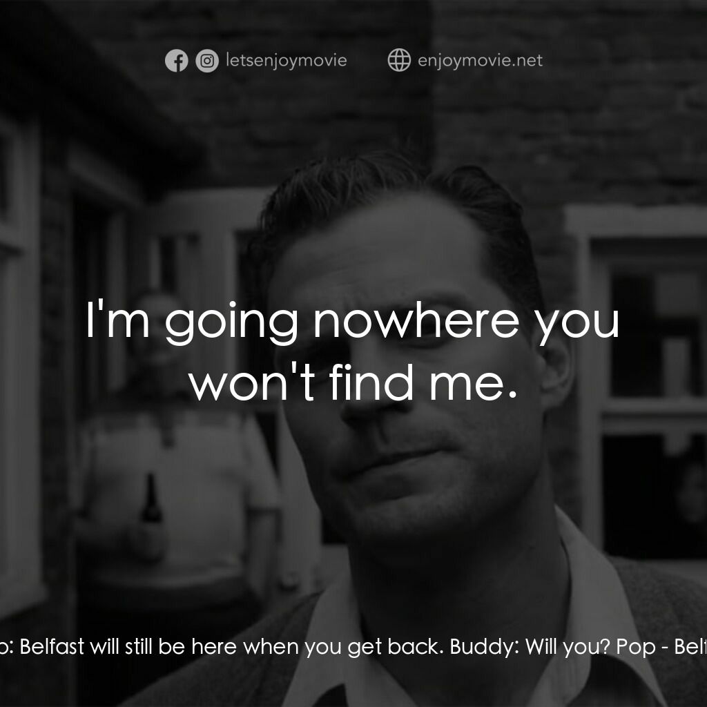 貝爾法斯特電影對白：Pop:  Belfast will still be here when you get back. Buddy:  Will you? Pop:  I'm g
