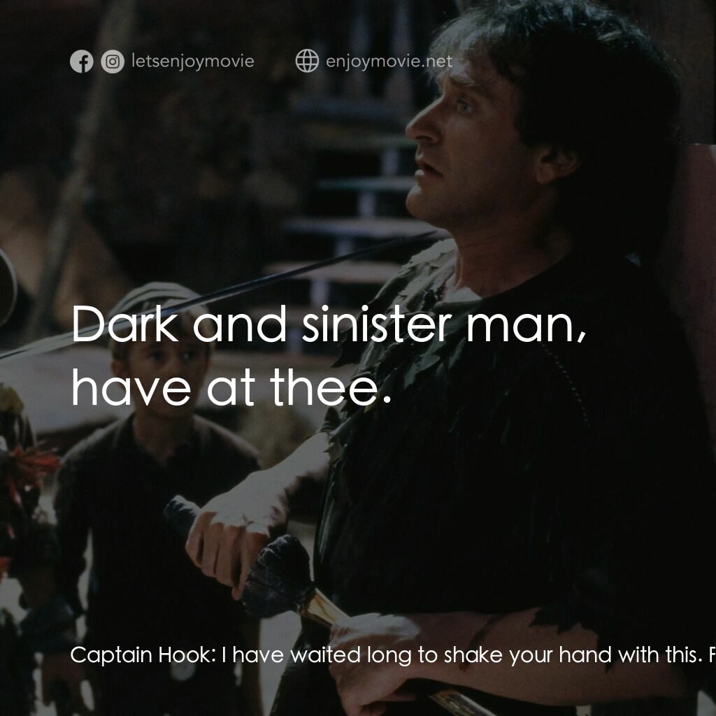 虎克船長電影對白：Captain Hook:  I have waited long to shake your hand with this. Peter Pan, prepar