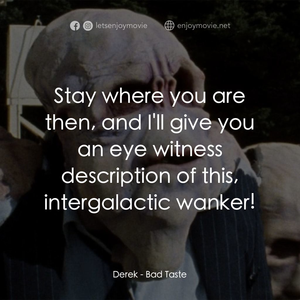 宇宙怪客電影對白：Derek: Stay where you are then, and I'll give you an eye witness description of t