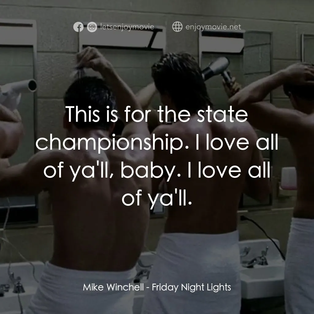 勝利之光電影對白：Mike Winchell: This is for the state championship. I love all of ya'll, baby. I l