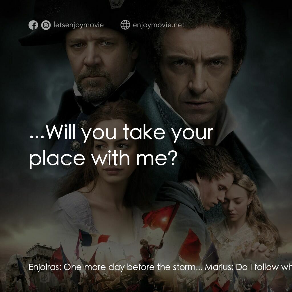 孤星淚電影對白：Enjolras:  One more day before the storm... Marius:  Do I follow where she goes? 