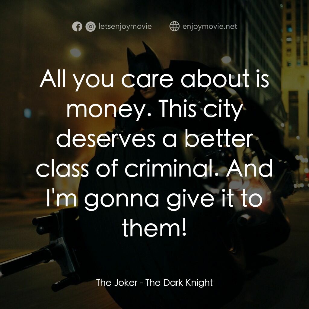 蝙蝠俠—黑夜之神電影對白：The Joker:  All you care about is money. This city deserves a better class of cri