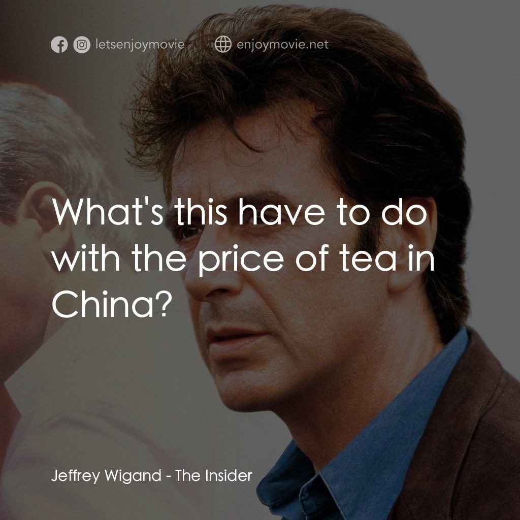 奪命煙幕電影對白：Jeffrey Wigand: What's this have to do with the price of tea in China?