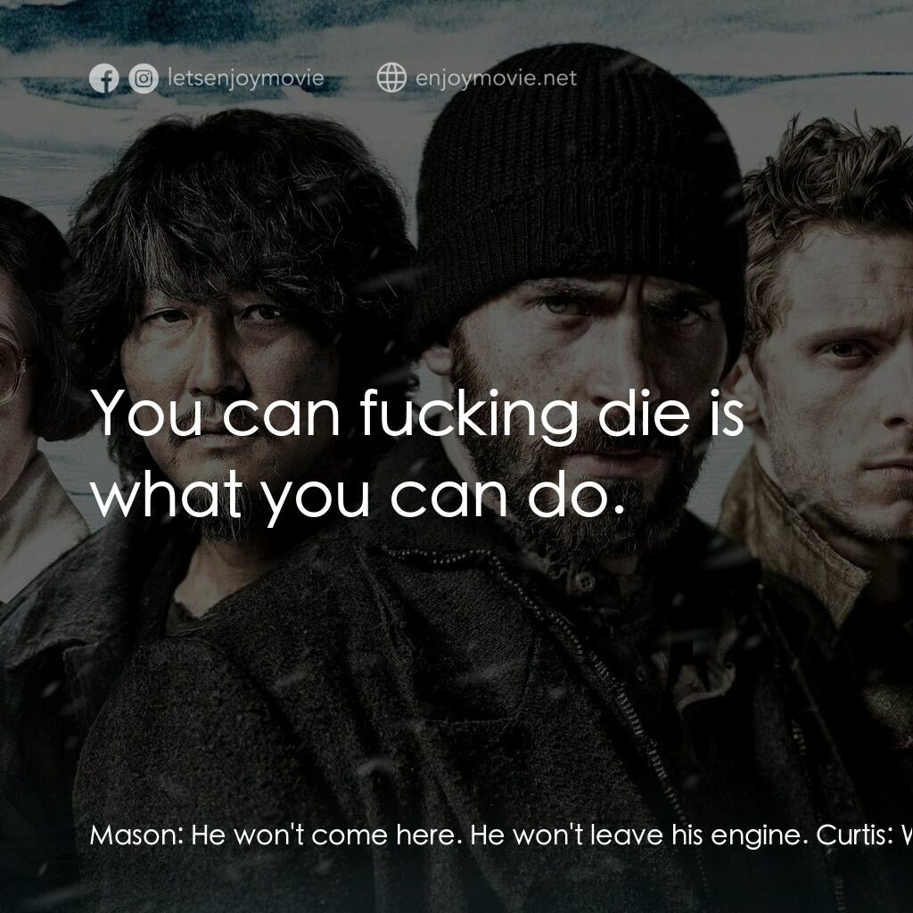 末日列車電影對白：Mason:  He won't come here. He won't leave his engine. Curtis:  We're gonna rip y