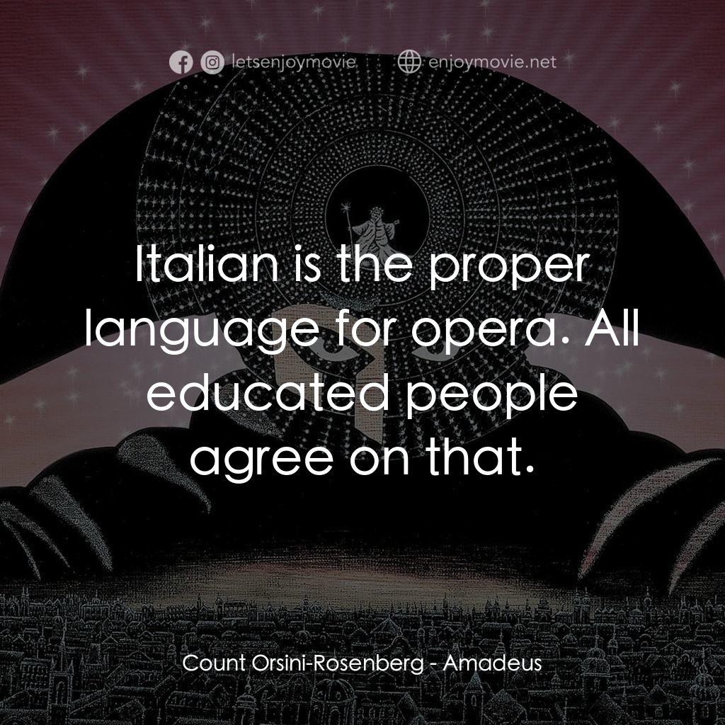 莫扎特傳電影對白：Count Orsini-Rosenberg: Italian is the proper language for opera. All educated pe