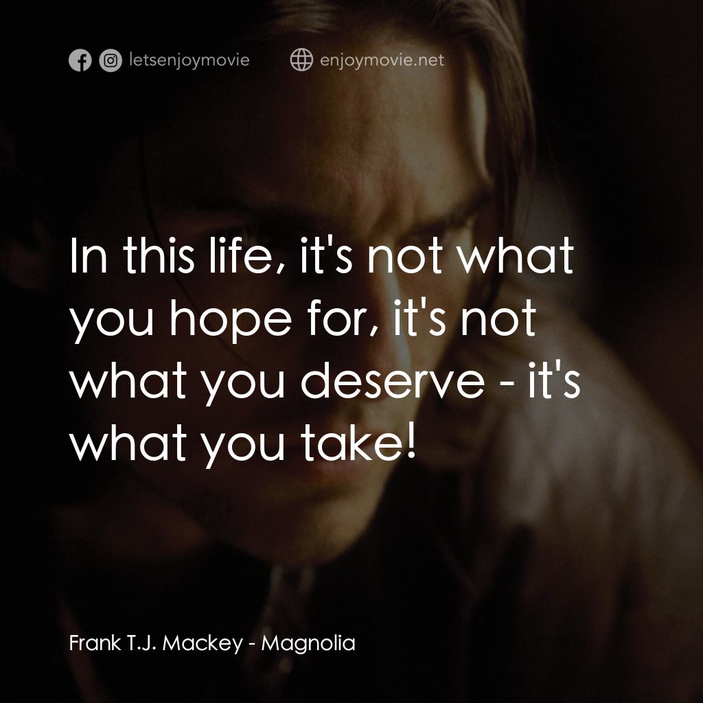 人生交叉剔電影對白：Frank T.J. Mackey: In this life, it's not what you hope for, it's not what you de