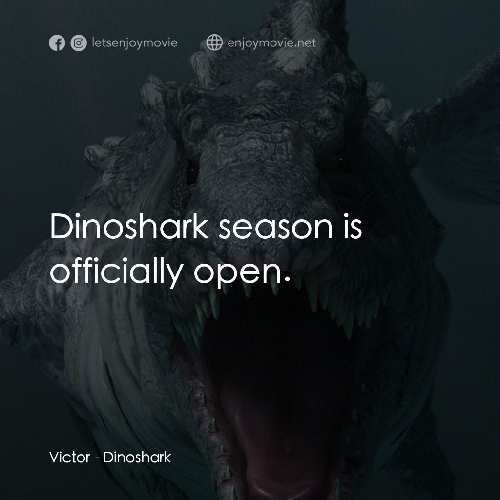 特禽鯊龍電影對白：Victor: Dinoshark season is officially open.