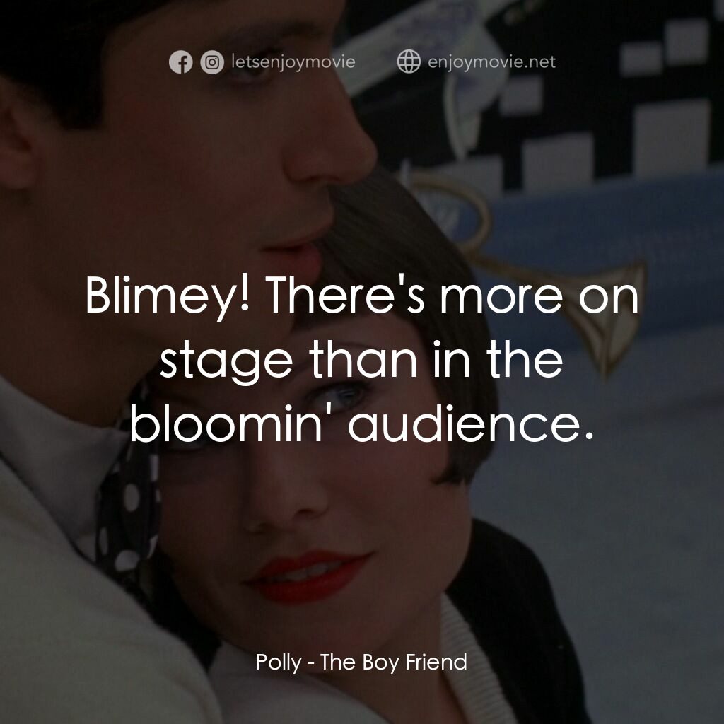男朋友電影對白：Polly:  Blimey! There's more on stage than in the bloomin' audience.