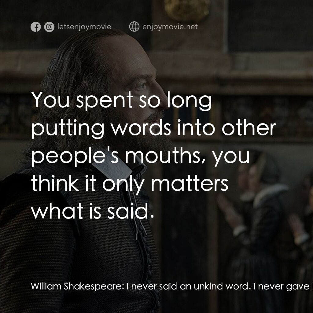 莎士比亞之光電影對白：William Shakespeare:  I never said an unkind word. I never gave her cause. Anne S