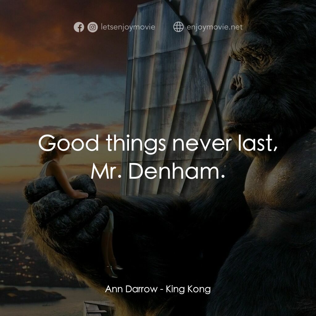 金剛電影對白：Ann Darrow:  Good things never last, Mr. Denham.