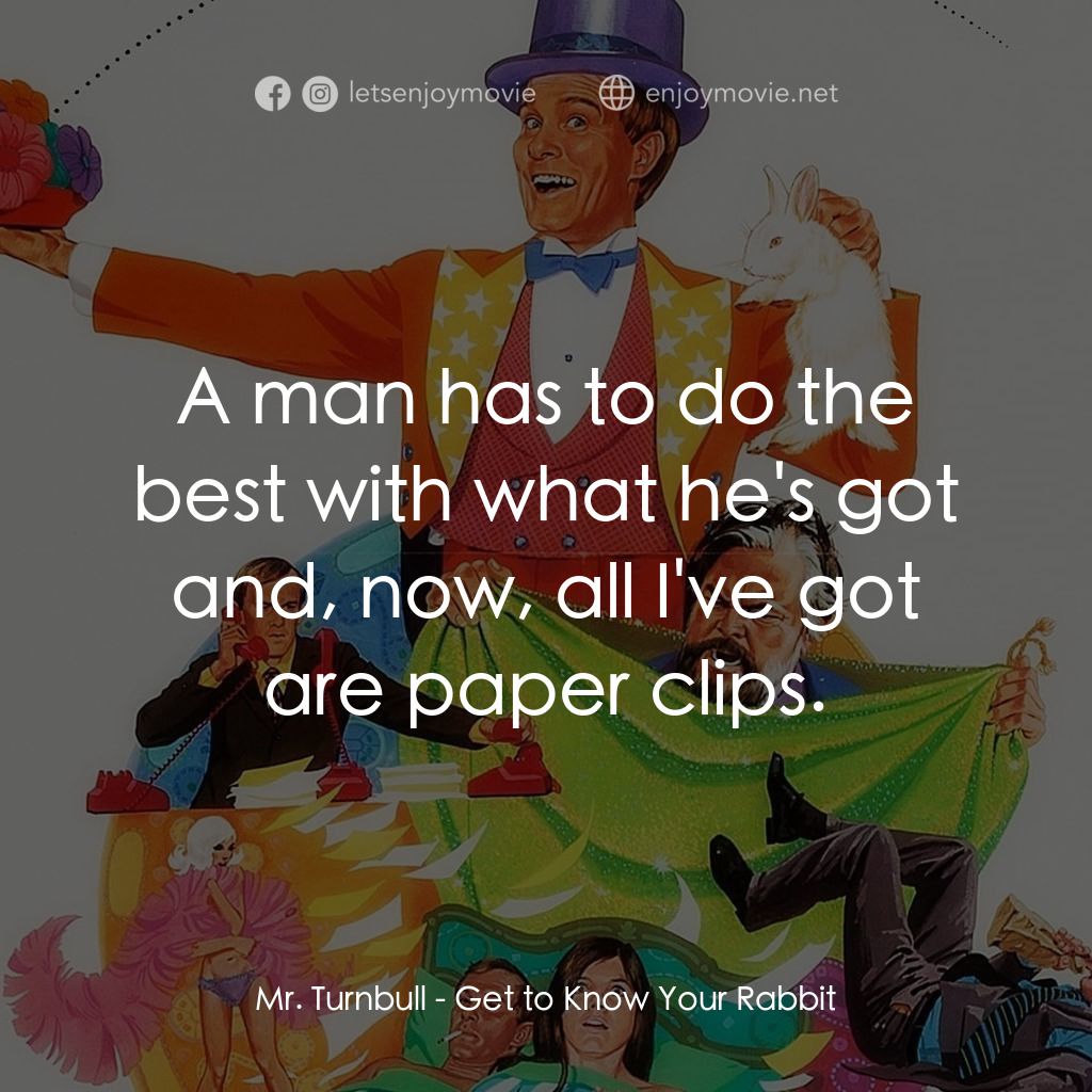 Get to Know Your Rabbit電影對白：Mr. Turnbull: A man has to do the best with what he's got and, now, all I've got 