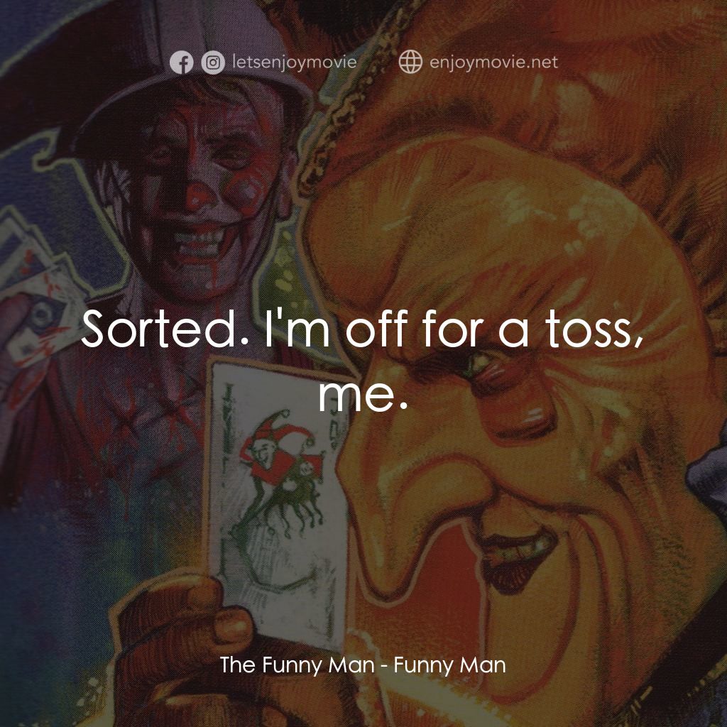 殺人小丑電影對白：The Funny Man: Sorted. I'm off for a toss, me.