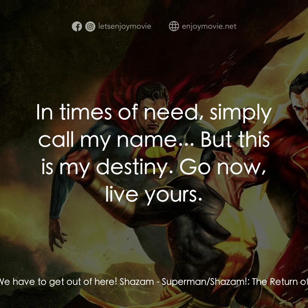 超人/沙讚！：黑亞當歸來電影對白：Billy Batson:  We have to get out of here! Shazam:  In times of need, simply call