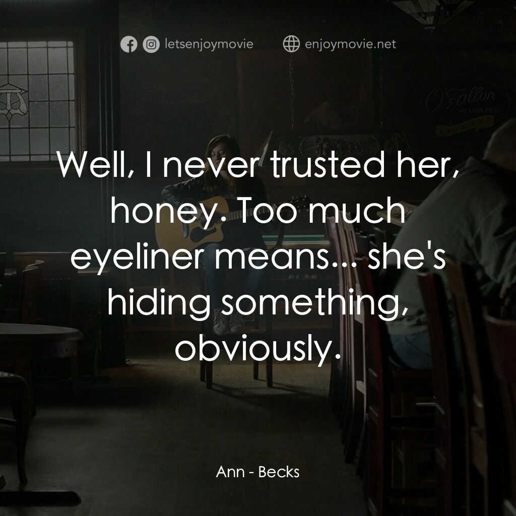 貝克斯電影對白：Ann:  Well, I never trusted her, honey. Too much eyeliner means... she's hiding s