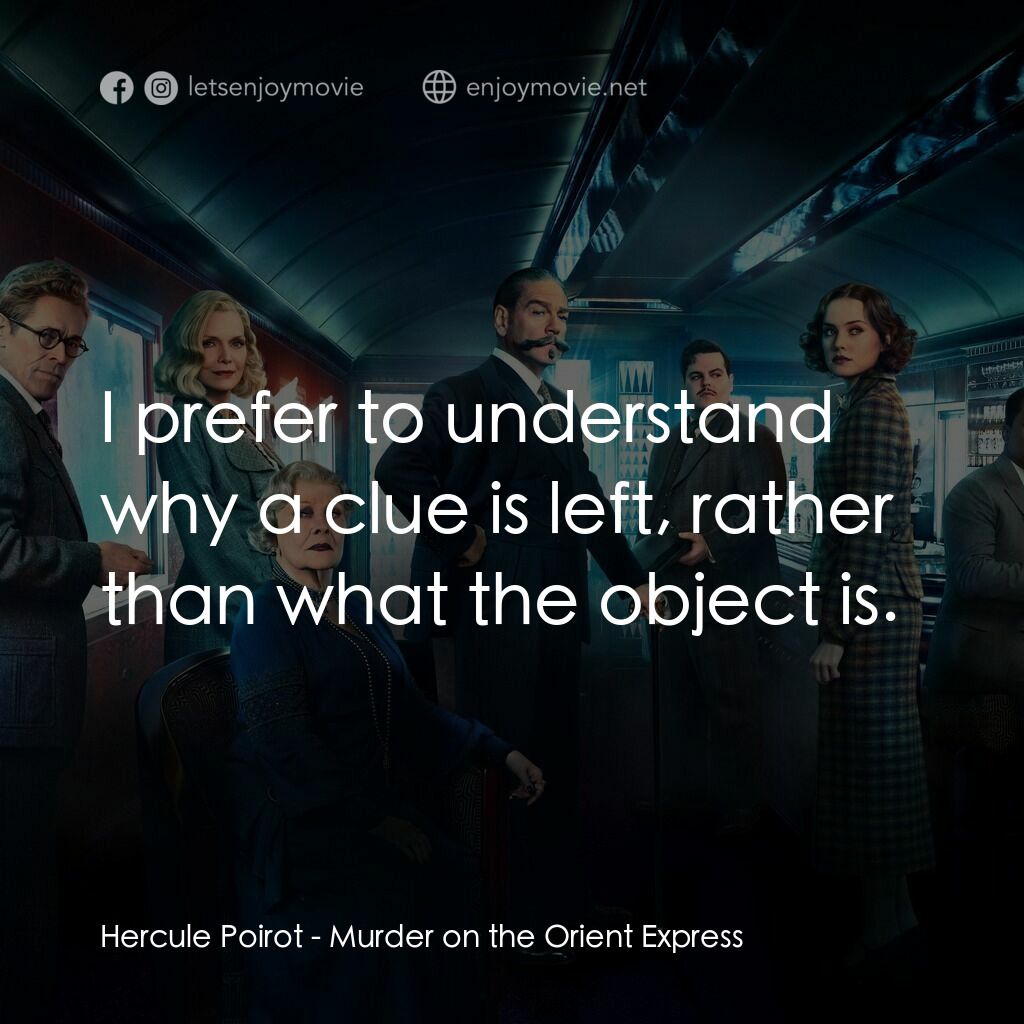 東方快車謀殺案電影對白：Hercule Poirot:  I prefer to understand why a clue is left, rather than what the 