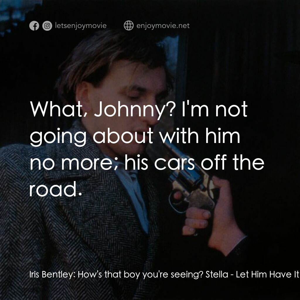 置若罔聞電影對白：Iris Bentley:  How's that boy you're seeing? Stella:  What, Johnny? I'm not going