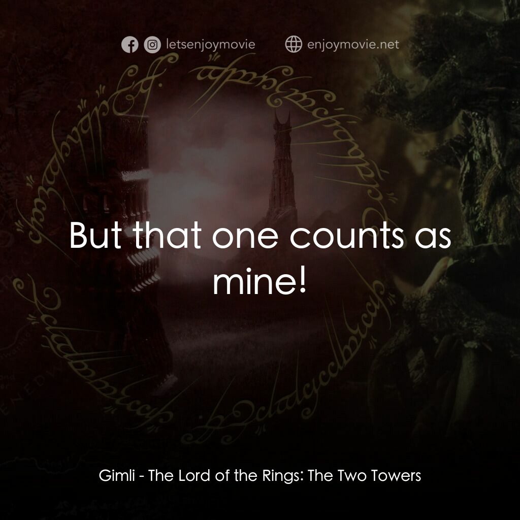 魔戒二部曲：雙城奇謀電影對白：Gimli:  But that one counts as mine!