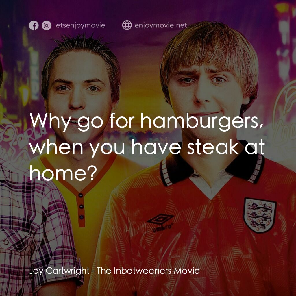 冏男四賤客電影對白：Jay Cartwright:  Why go for hamburgers, when you have steak at home?
