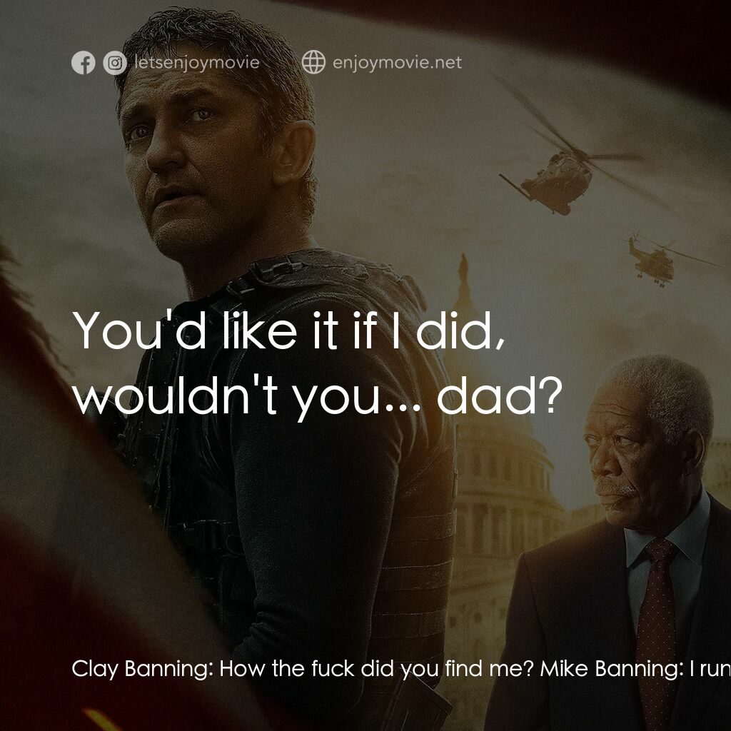 白宮淪陷3: 天使淪陷電影對白：Clay Banning:  How the fuck did you find me? Mike Banning:  I run security for th