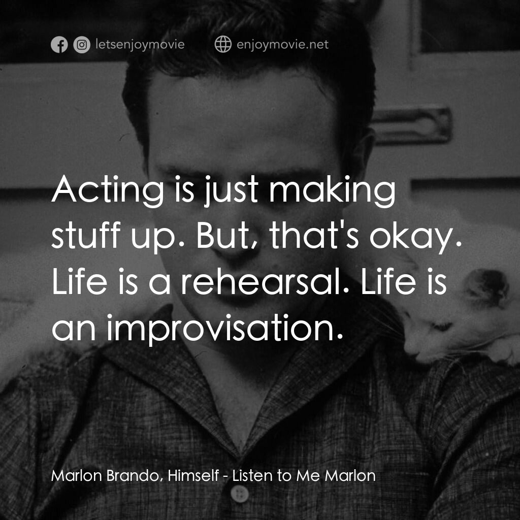 馬龍白蘭度私密告白電影對白：Marlon Brando, Himself:  Acting is just making stuff up. But, that's okay. Life i