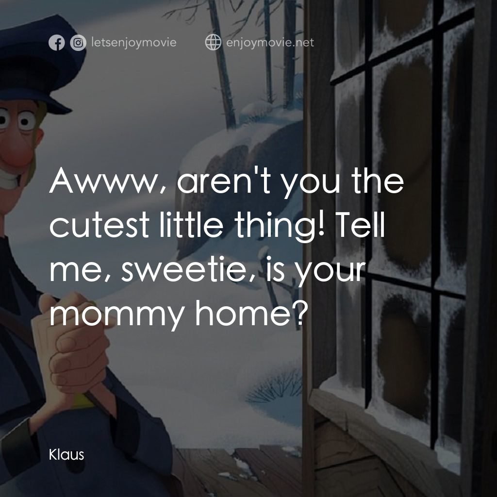 克勞斯：聖誕節的秘密電影對白：Awww, aren't you the cutest little thing! Tell me, sweetie, is your mommy home?