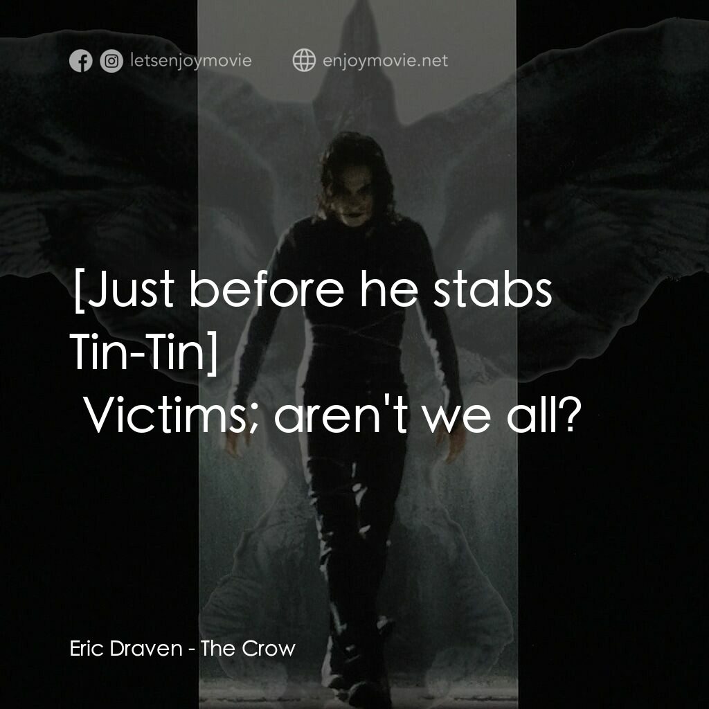 龍族戰神電影對白：Eric Draven:  Victims; aren't we all?