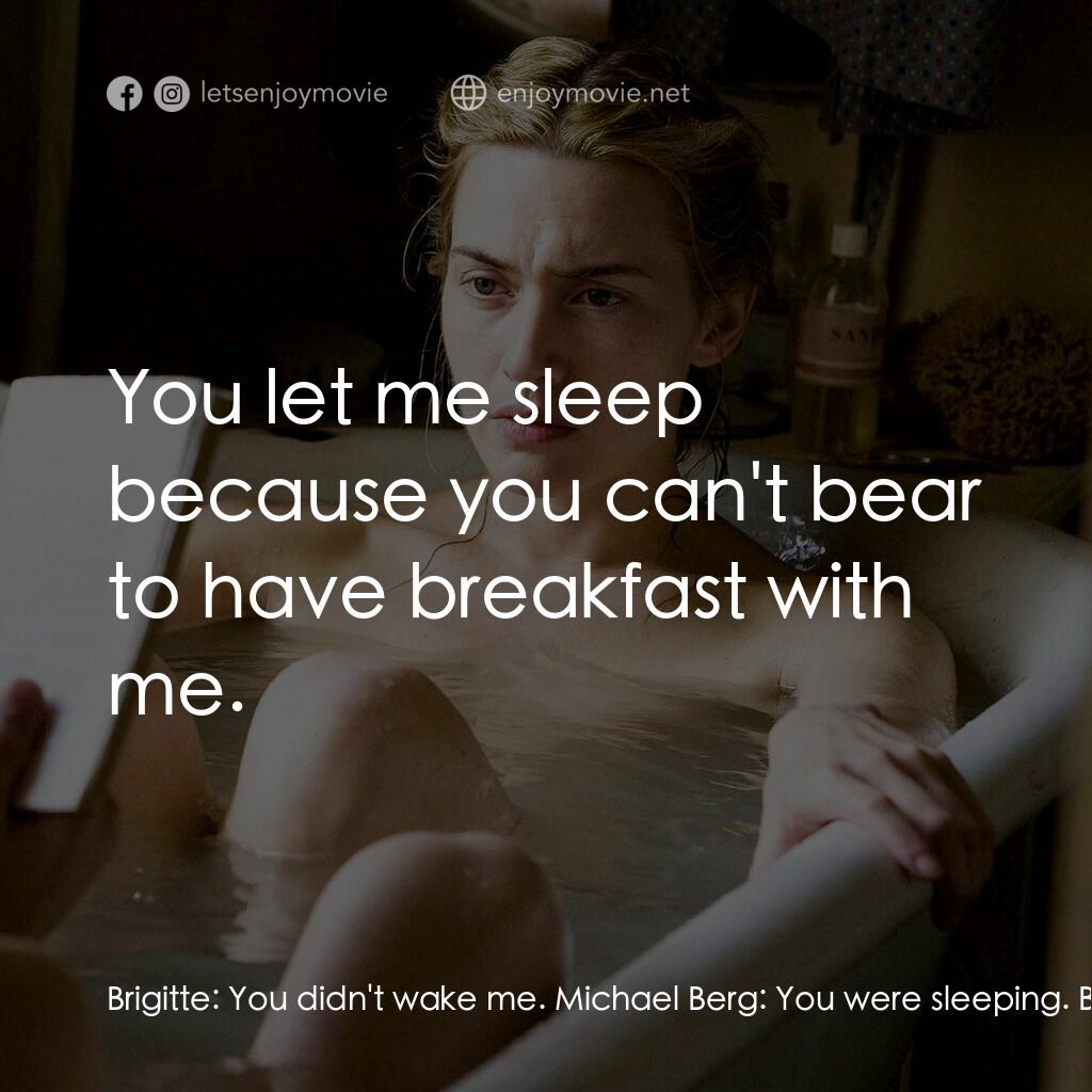 為愛朗讀電影對白：Brigitte:  You didn't wake me. Michael Berg:  You were sleeping. Brigitte:  You l