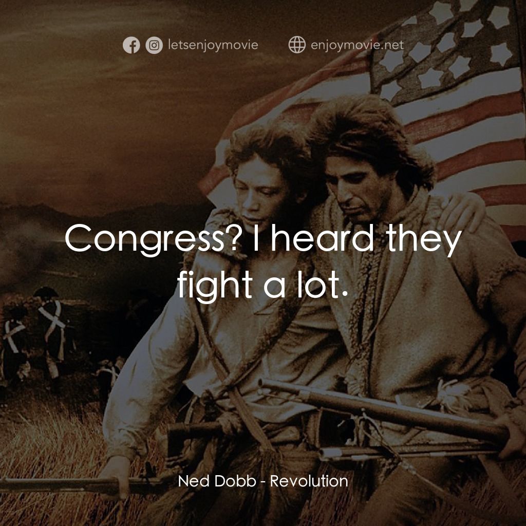 革命電影對白：Ned Dobb: Congress? I heard they fight a lot.