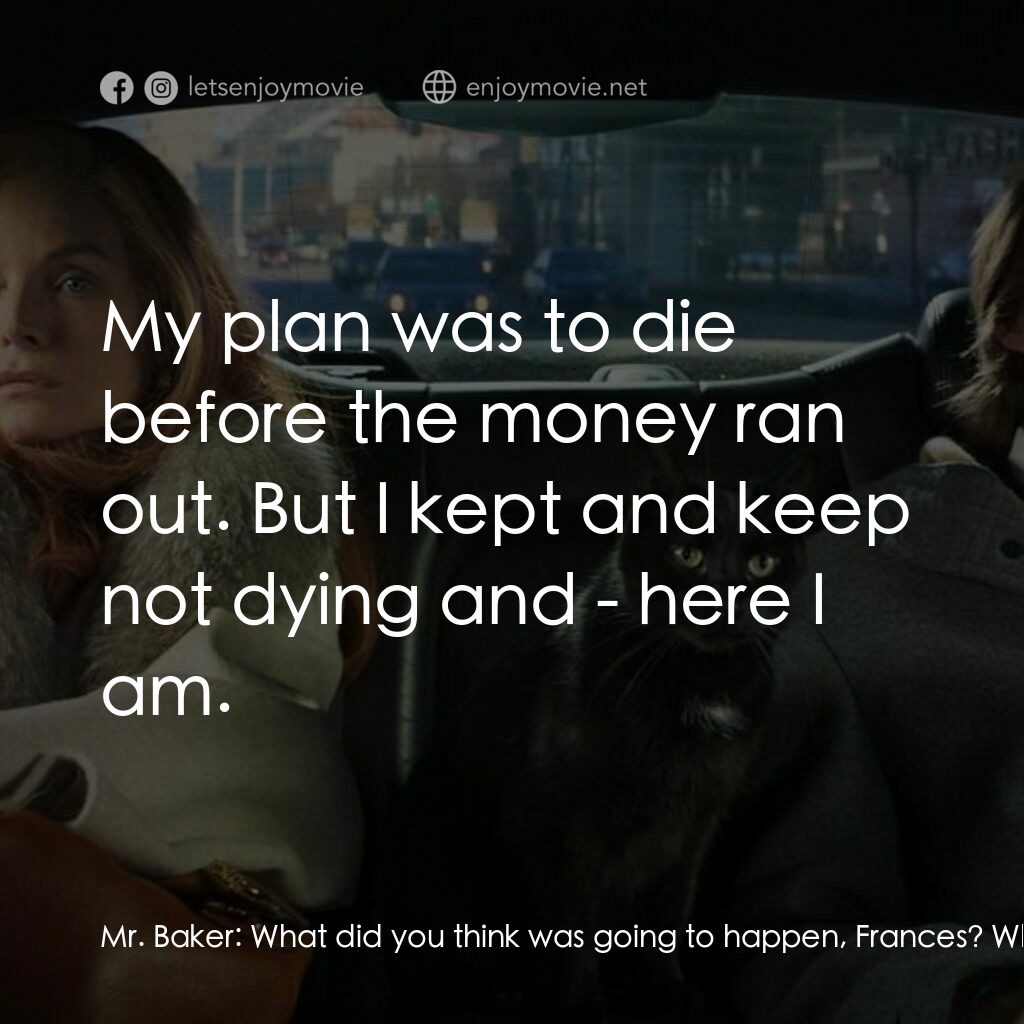 野蠻法國行電影對白：Mr. Baker:  What did you think was going to happen, Frances? What was your plan? 