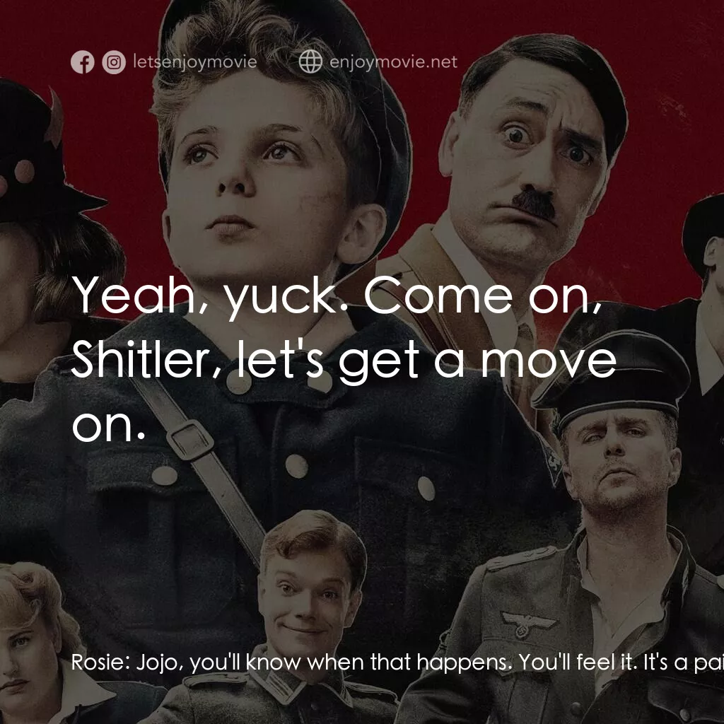 陽光兔仔兵電影對白：Rosie:  Jojo, you'll know when that happens. You'll feel it. It's a pain. Jojo Be