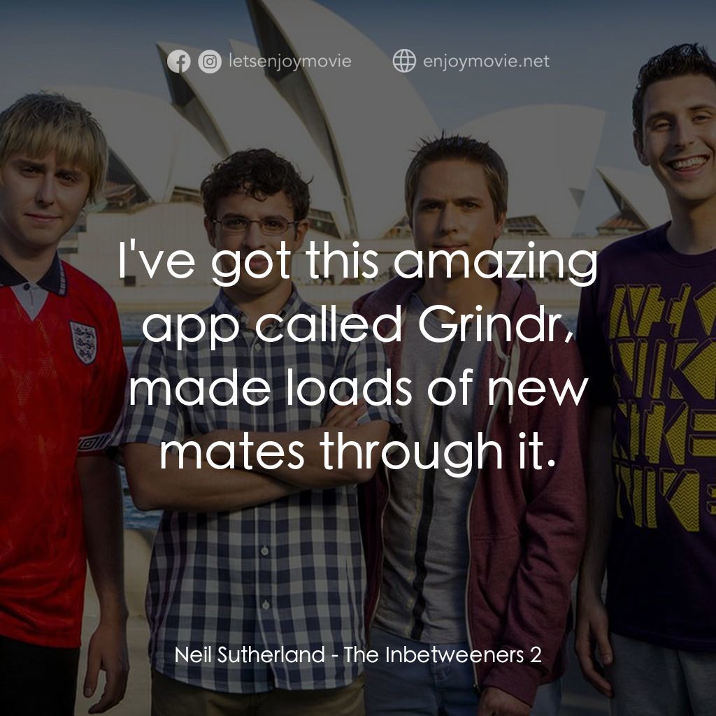 中間人 2電影對白：Neil Sutherland: I've got this amazing app called Grindr, made loads of new mates