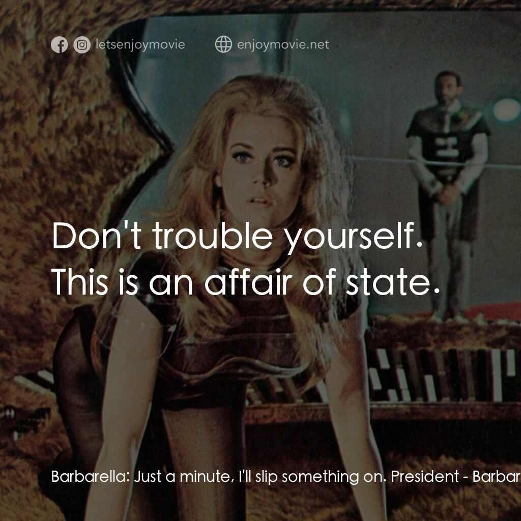 上空英雌電影對白：Barbarella:  Just a minute, I'll slip something on. President:  Don't trouble you