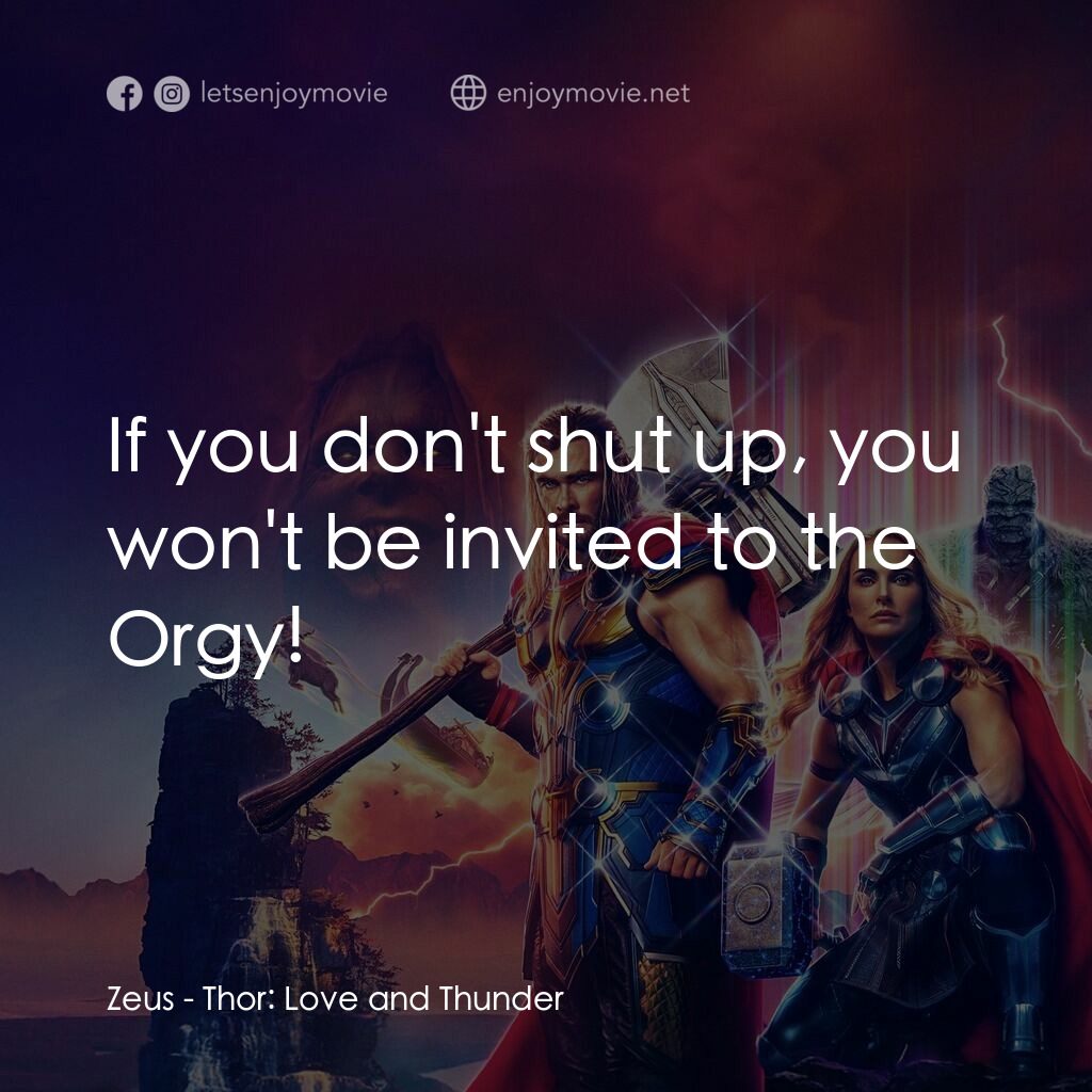 雷神索爾：愛與雷霆電影對白：Zeus:  If you don't shut up, you won't be invited to the Orgy!