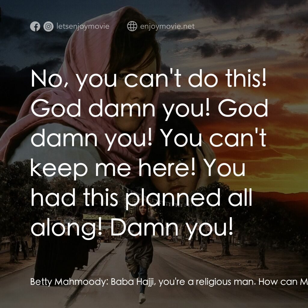 狂奔天涯電影對白：Betty Mahmoody:  Baba Hajji, you're a religious man. How can Moody swear on the K