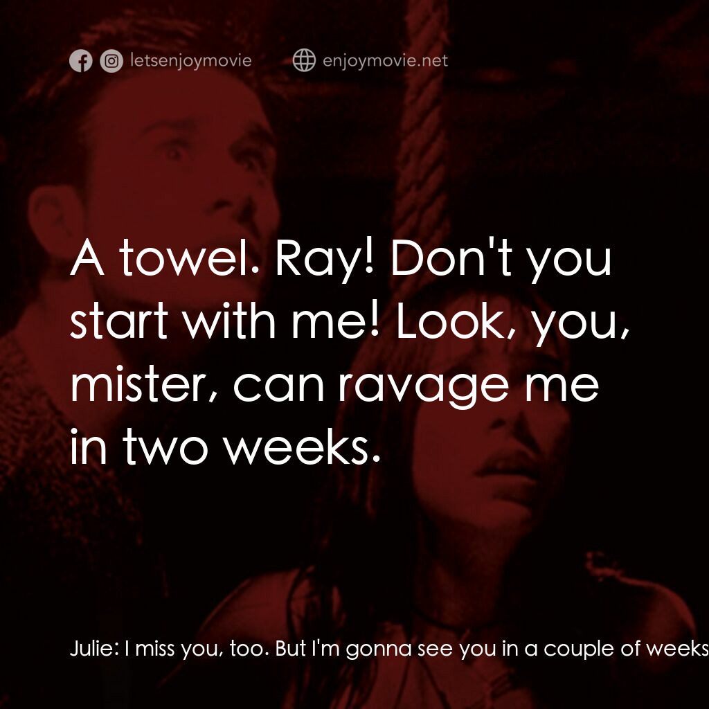 是誰搞的鬼電影對白：Julie:  I miss you, too. But I'm gonna see you in a couple of weeks. God, I canno