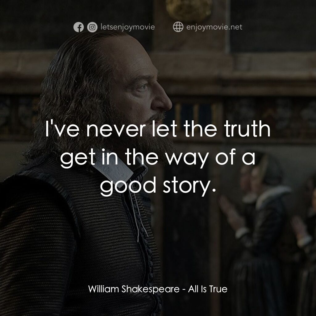 莎士比亞之光電影對白：William Shakespeare:  I've never let the truth get in the way of a good story.