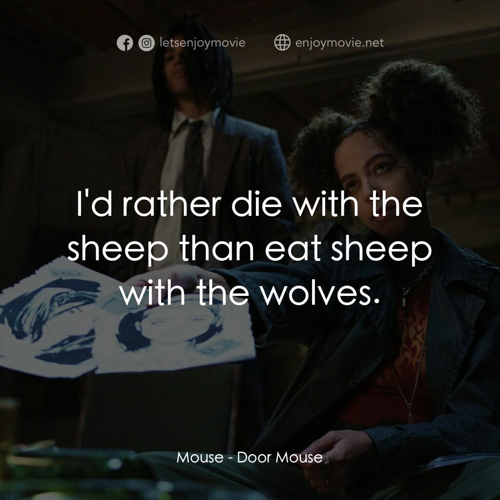Door Mouse電影對白：Mouse:  I'd rather die with the sheep than eat sheep with the wolves.