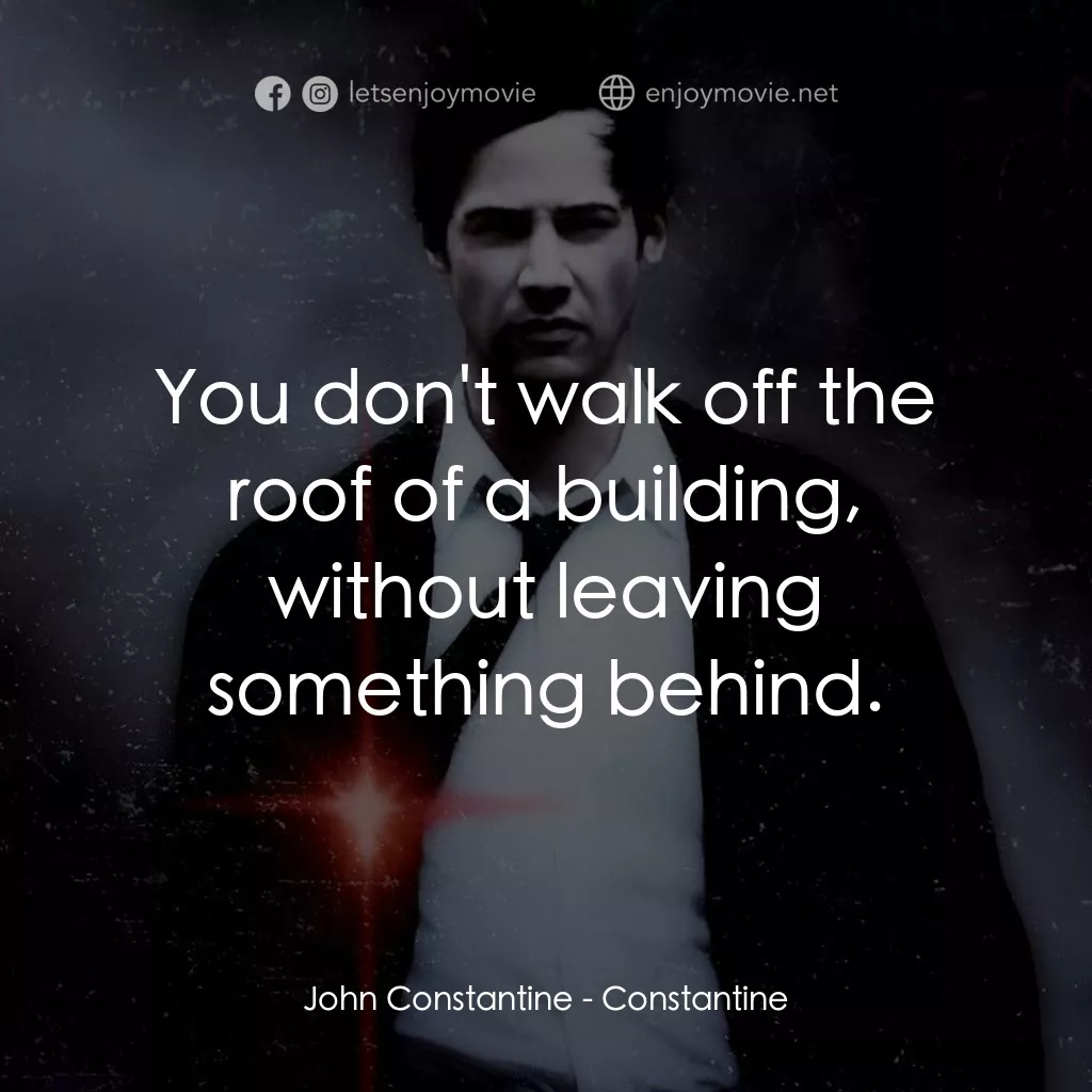 魔間行者電影對白：John Constantine: You don't walk off the roof of a building, without leaving some