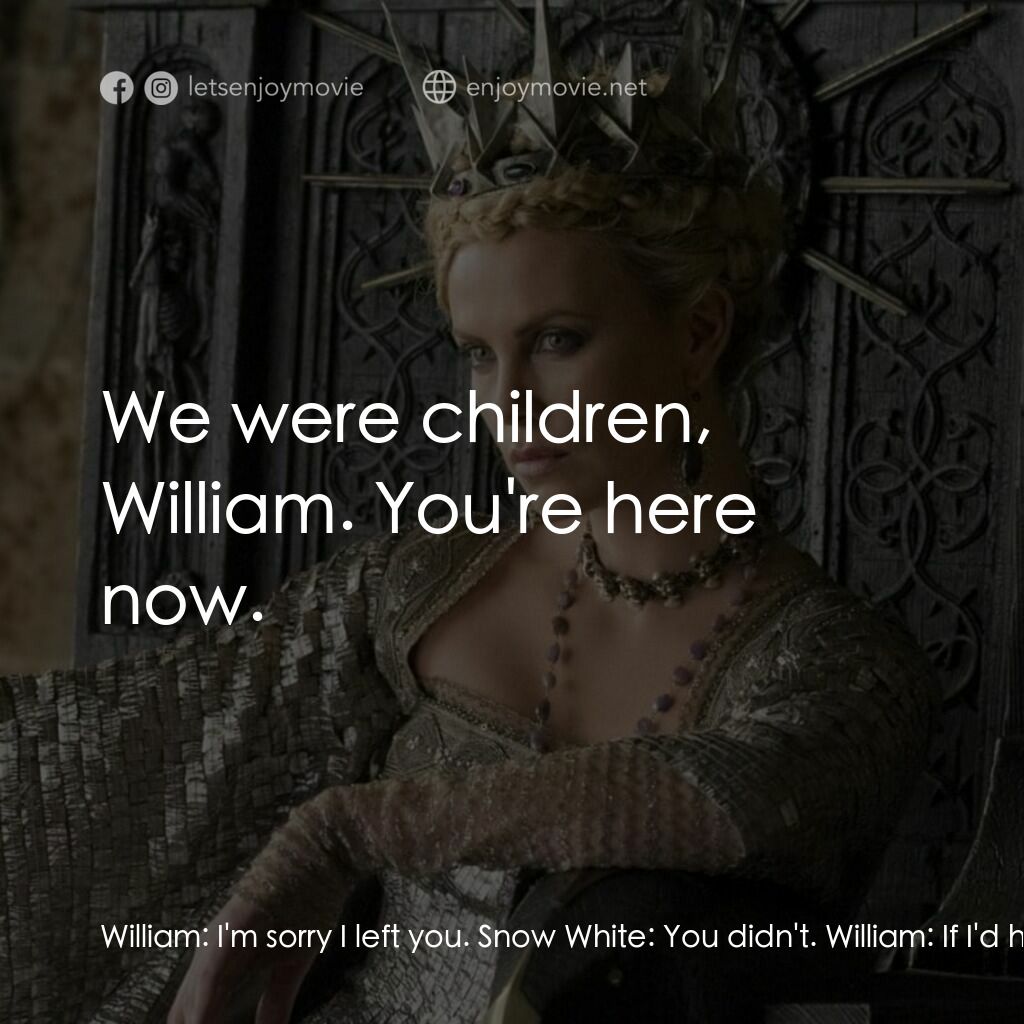 公主與狩獵者電影對白：William:  I'm sorry I left you. Snow White:  You didn't. William:  If I'd have th