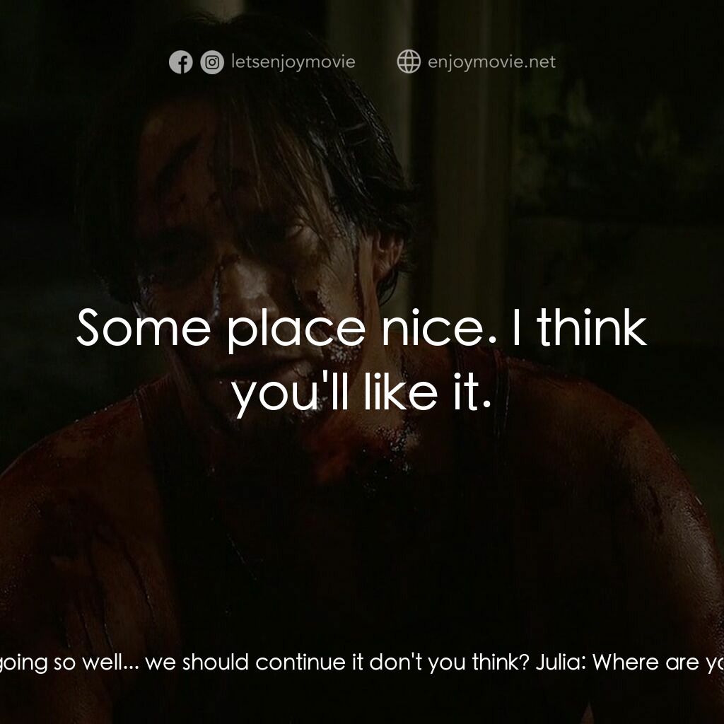 Julia X電影對白：The Stranger:  I thought our date was going so well... we should continue it don'