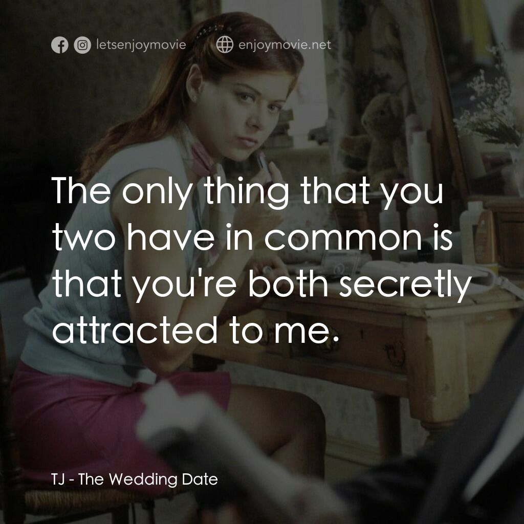 婚禮約會電影對白：TJ:  The only thing that you two have in common is that you're both secretly attr