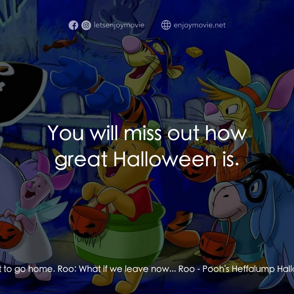 小熊維尼：嘟嘟的萬聖節歷險電影對白：Lumpy:  I want to go home. Roo:  What if we leave now... Roo:  You will miss out 