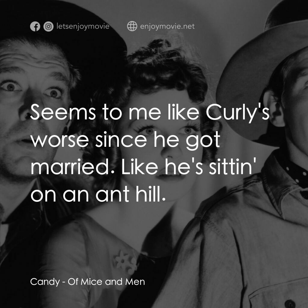人鼠之間電影對白：Candy:  Seems to me like Curly's worse since he got married. Like he's sittin' on