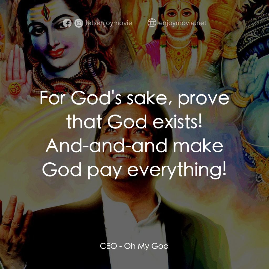 偶滴神啊電影對白：CEO: For God's sake, prove that God exists! And-and-and make God pay everything!