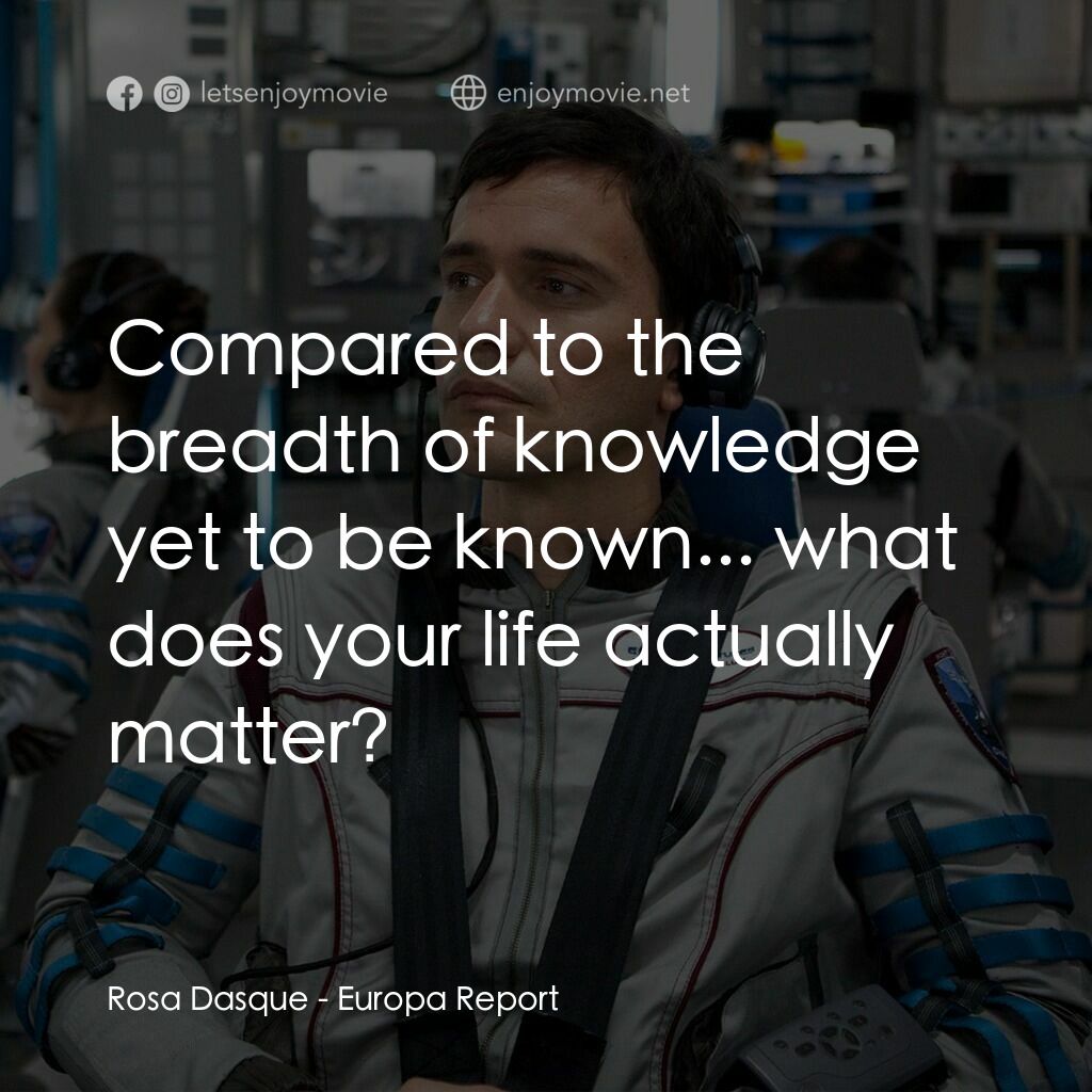 木衛二報告電影對白：Rosa Dasque:  Compared to the breadth of knowledge yet to be known... what does y