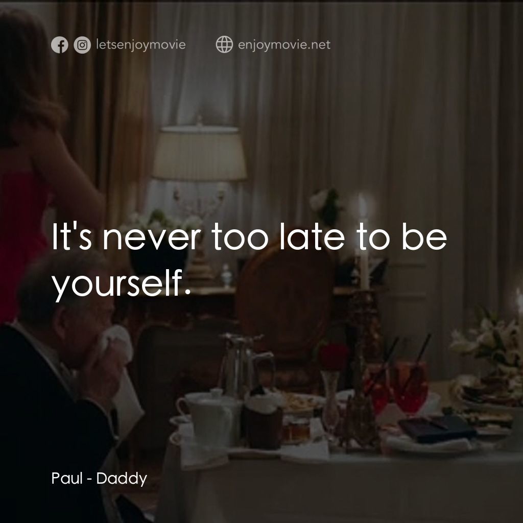 Daddy電影對白：Paul: It's never too late to be yourself.