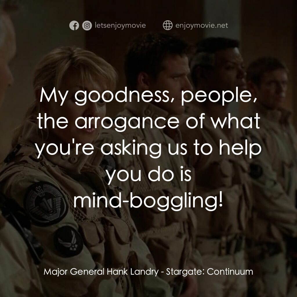 星際之門：時空連續電影對白：Major General Hank Landry:  My goodness, people, the arrogance of what you're ask