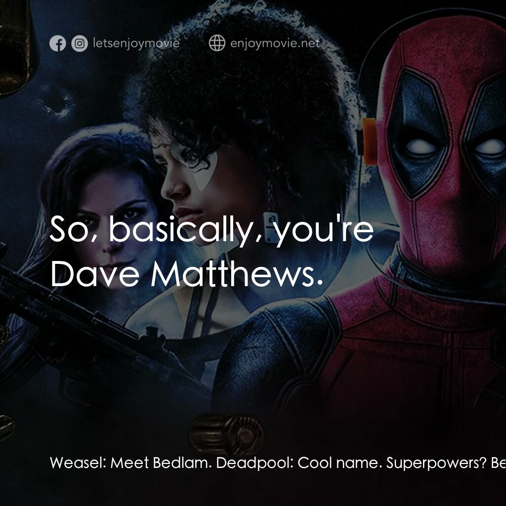 死侍 2電影對白：Weasel:  Meet Bedlam. Deadpool:  Cool name. Superpowers? Bedlam:  I can distort e