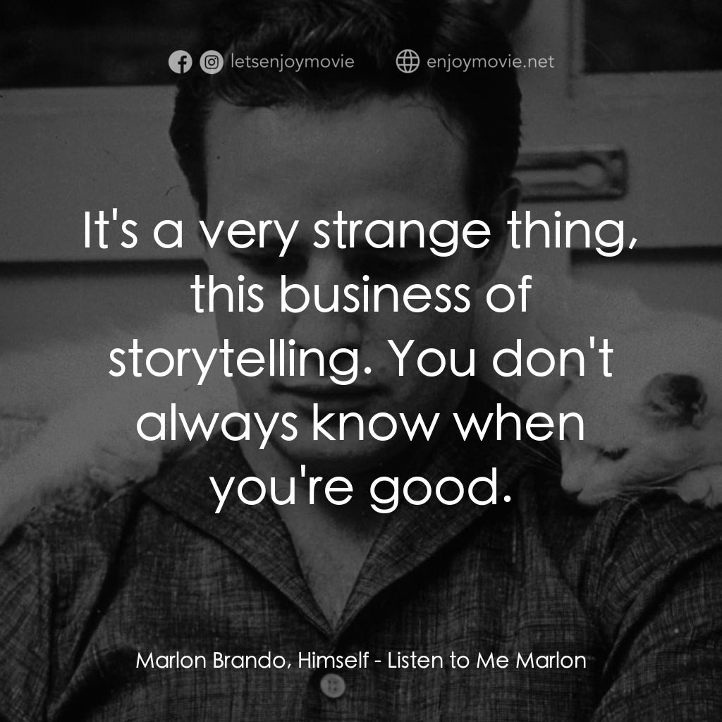 馬龍白蘭度私密告白電影對白：Marlon Brando, Himself: It's a very strange thing, this business of storytelling.